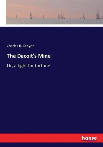 The Dacoit's Mine: Or, a fight for fortune