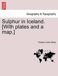 Cover image for Sulphur in Iceland. [With Plates and a Map.]