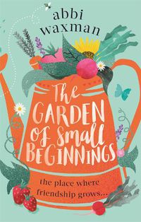 Cover image for The Garden of Small Beginnings: A gloriously funny and heart-warming springtime read