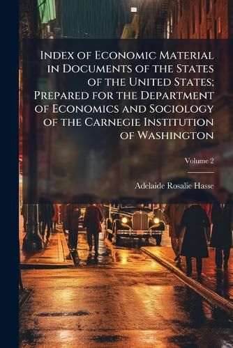 Cover image for Index of Economic Material in Documents of the States of the United States; Prepared for the Department of Economics and Sociology of the Carnegie Institution of Washington