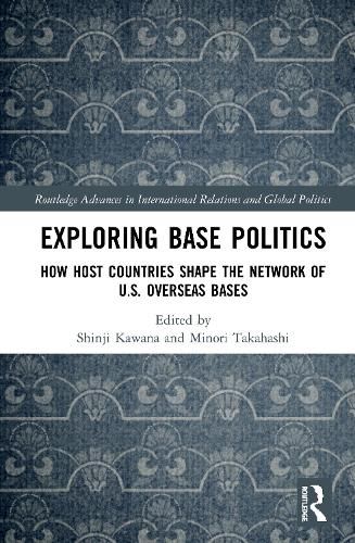 Cover image for Exploring Base Politics: How Host Countries Shape the Network of U.S. Overseas Bases