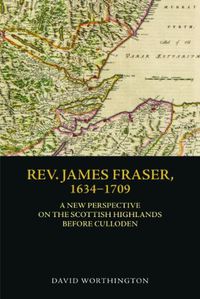 Cover image for Rev. James Fraser, 1634-1709: A New Perspective on the Scottish Highlands Before Culloden