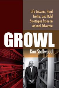 Cover image for Growl: Life Lessons, Hard Truths, and Bold Strategies from an Animal Advocate