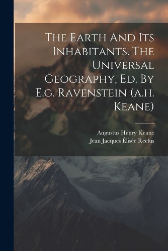 The Earth And Its Inhabitants. The Universal Geography, Ed. By E.g. Ravenstein (a.h. Keane)