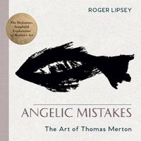 Cover image for Angelic Mistakes: The Art of Thomas Merton