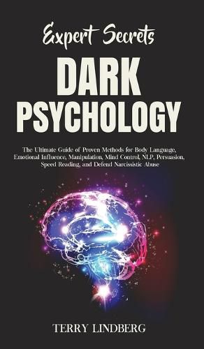 Cover image for Expert Secrets - Dark Psychology: The Ultimate Guide of Proven Methods for Body Language, Emotional Influence, Manipulation, Mind Control, NLP, Persuasion, Speed Reading, and Defend Narcissistic Abuse.