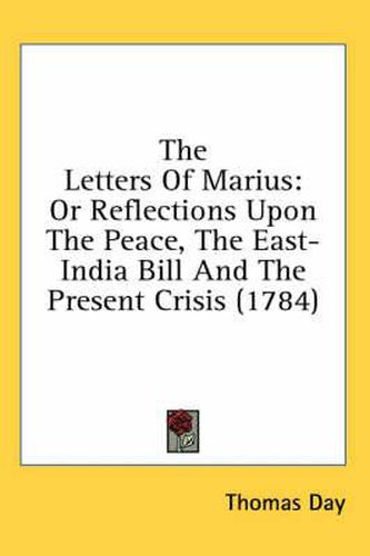 Cover image for The Letters of Marius: Or Reflections Upon the Peace, the East-India Bill and the Present Crisis (1784)