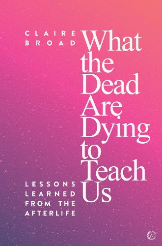 Cover image for What the Dead Are Dying to Teach Us: Lessons Learned From the Afterlife