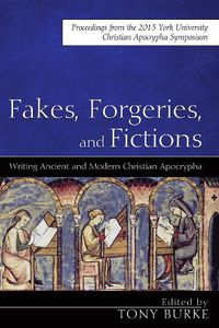 Cover image for Fakes, Forgeries, and Fictions: Writing Ancient and Modern Christian Apocrypha: Proceedings from the 2015 York Christian Apocrypha Symposium