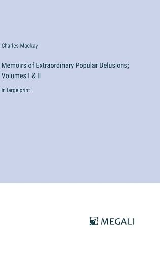 Cover image for Memoirs of Extraordinary Popular Delusions; Volumes I & II