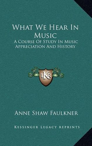 Cover image for What We Hear in Music: A Course of Study in Music Appreciation and History