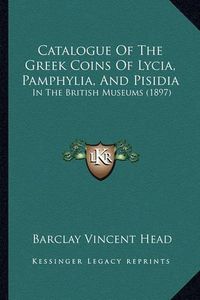 Cover image for Catalogue of the Greek Coins of Lycia, Pamphylia, and Pisidia: In the British Museums (1897)