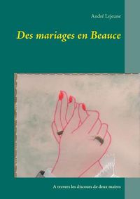 Cover image for Des mariages en Beauce: A travers les discours de deux maires