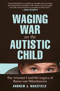 Cover image for Waging War on the Autistic Child: The Arizona 5 and the Legacy of Baron Von Munchausen