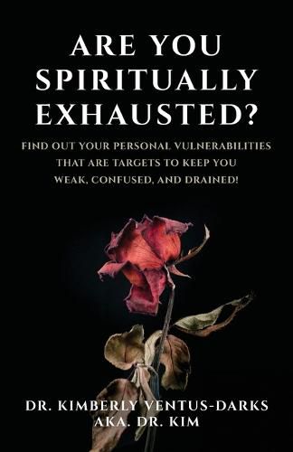 Cover image for Are You Spiritually Exhausted?: Find Out Your Personal Vulnerabilities that Are Targets to Keep You Weak, Confused, and Drained!