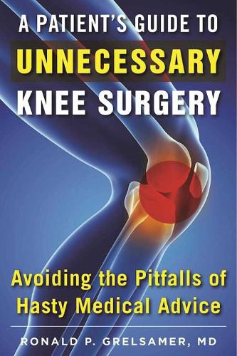 Cover image for A Patient's Guide to Unnecessary Knee Surgery: How to Avoid the Pitfalls of Hasty Medical Advice