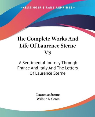 The Complete Works and Life of Laurence Sterne V3: A Sentimental Journey Through France and Italy and the Letters of Laurence Sterne