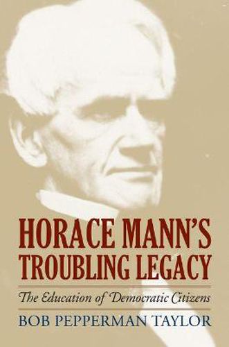 Cover image for Horace Mann's Troubling Legacy: The Education of Democratic Citizens