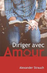 Cover image for Diriger Avec Amour (a Christian Leaders Guide to Leading with Love)