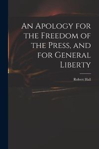 Cover image for An Apology for the Freedom of the Press, and for General Liberty