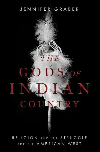 The Gods of Indian Country: Religion and the Struggle for the American West