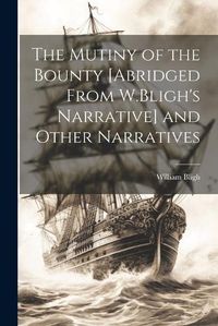 Cover image for The Mutiny of the Bounty [Abridged From W.Bligh's Narrative] and Other Narratives