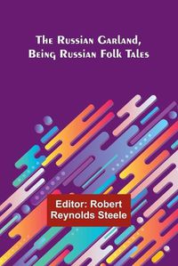 Cover image for The Russian Garland, Being Russian Folk Tales