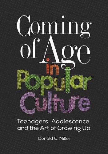 Cover image for Coming of Age in Popular Culture: Teenagers, Adolescence, and the Art of Growing Up