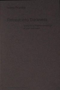 Cover image for Retreat into DarknessRetreat into Darkness: Towards a Phenomenology of the Unknown