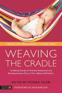 Cover image for Weaving the Cradle: Facilitating Groups to Promote Attunement and Bonding between Parents, Their Babies and Toddlers