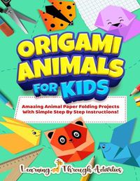 Cover image for Origami Animals For Kids: Amazing Animal Paper Folding Projects With Simple Step By Step Instructions! (Origami Fun)