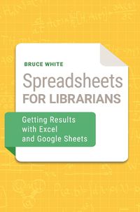 Cover image for Spreadsheets for Librarians: Getting Results with Excel and Google Sheets