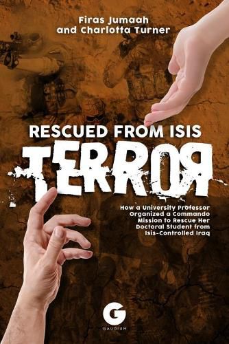 Cover image for Rescued from Isis Terror: How a University Professor Organized a Commando Mission to Rescue Her Doctoral Student from Isis-Controlled Iraq