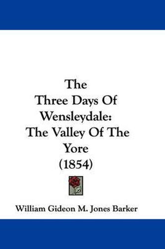 Cover image for The Three Days of Wensleydale: The Valley of the Yore (1854)