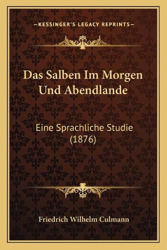 Cover image for Das Salben Im Morgen Und Abendlande: Eine Sprachliche Studie (1876)