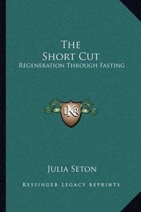 Cover image for The Short Cut: Regeneration Through Fasting