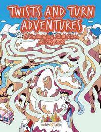 Cover image for Twists and Turn Adventures: A Challenging Adult Maze Activity Book