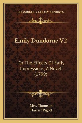 Cover image for Emily Dundorne V2: Or the Effects of Early Impressions, a Novel (1799)