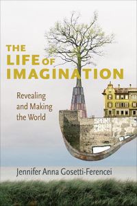 Cover image for The Life of Imagination: Revealing and Making the World