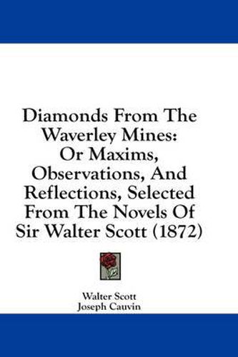 Cover image for Diamonds from the Waverley Mines: Or Maxims, Observations, and Reflections, Selected from the Novels of Sir Walter Scott (1872)