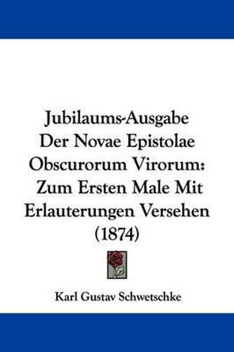 Cover image for Jubilaums-Ausgabe Der Novae Epistolae Obscurorum Virorum: Zum Ersten Male Mit Erlauterungen Versehen (1874)