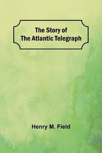 Cover image for The Story of the Atlantic Telegraph