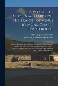 Cover image for A Voyage to California to Observe the Transit of Venus by Mons. Chappe D'Auteroche: With an Historical Description of the Author's Route Through Mexico, and the Natural History of That Province. Also, A Voyage to Newfoundland and Sallee, to Make...