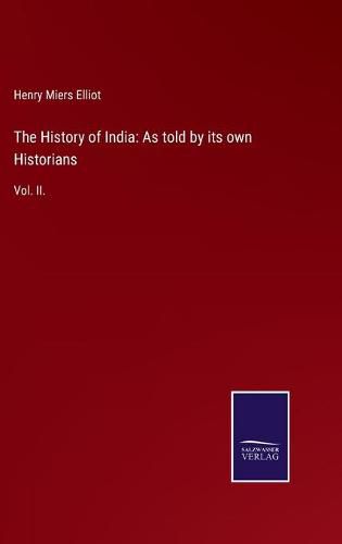 Cover image for The History of India: As told by its own Historians: Vol. II.