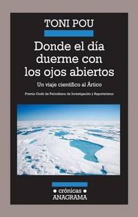 Cover image for Donde el Dia Duerme Con los Ojos Abiertos: Un Viaje Cientifico al Artico