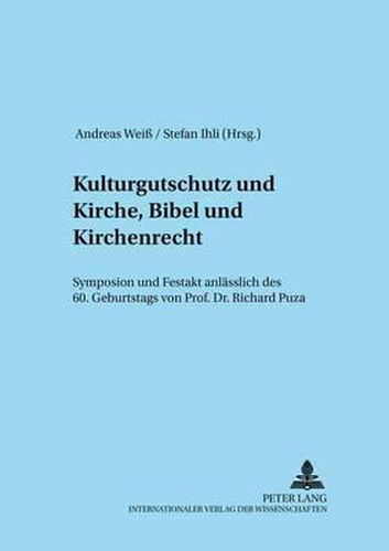 Kulturgutschutz Und Kirche, Bibel Und Kirchenrecht: Symposion Und Festakt Anlaesslich Des 60. Geburtstags Von Professor Dr. Richard Puza