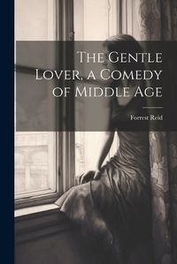 Cover image for The Gentle Lover, a Comedy of Middle Age