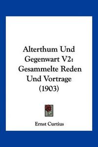 Cover image for Alterthum Und Gegenwart V2: Gesammelte Reden Und Vortrage (1903)