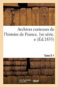 Cover image for Archives Curieuses de l'Histoire de France. Tome 5-1