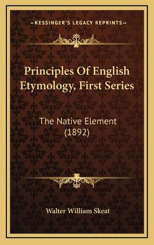 Principles of English Etymology, First Series: The Native Element (1892)